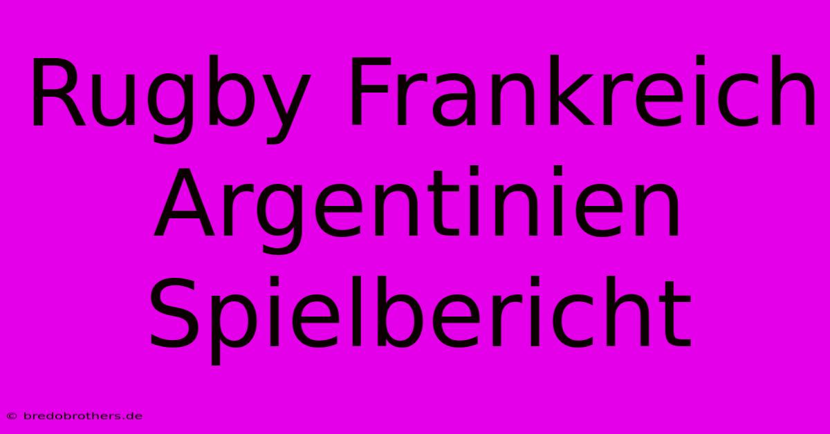 Rugby Frankreich Argentinien Spielbericht