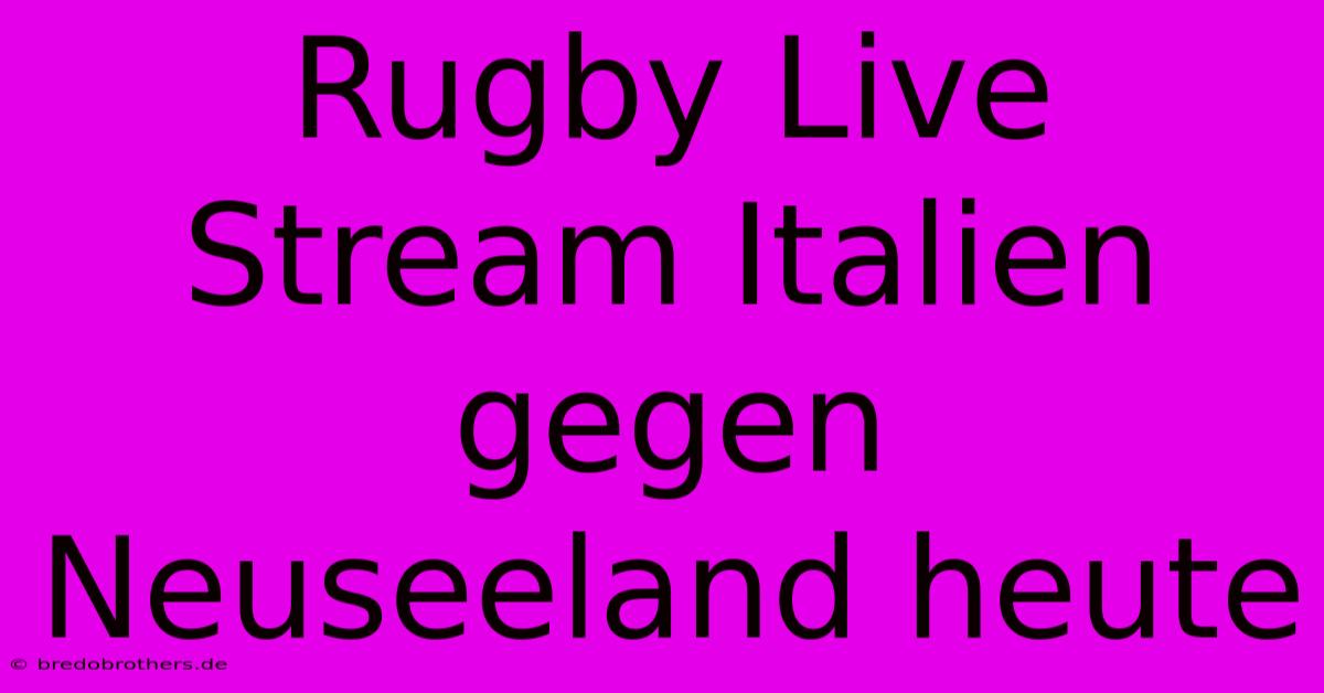 Rugby Live Stream Italien Gegen Neuseeland Heute