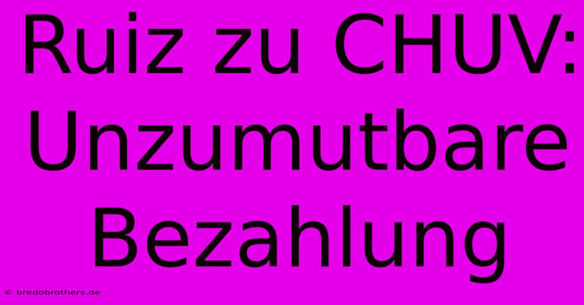 Ruiz Zu CHUV: Unzumutbare Bezahlung