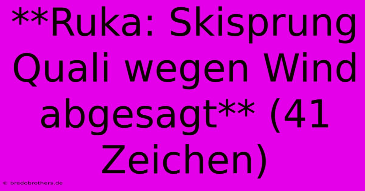 **Ruka: Skisprung Quali Wegen Wind Abgesagt** (41 Zeichen)