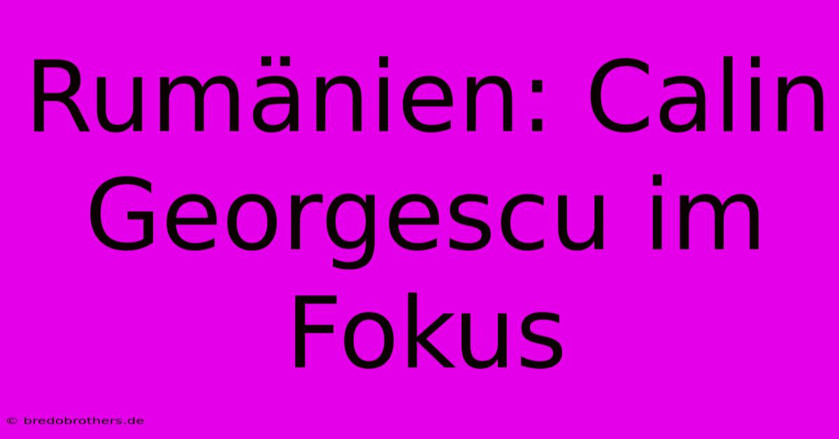 Rumänien: Calin Georgescu Im Fokus