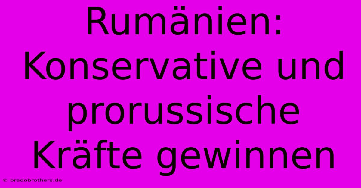 Rumänien: Konservative Und Prorussische Kräfte Gewinnen