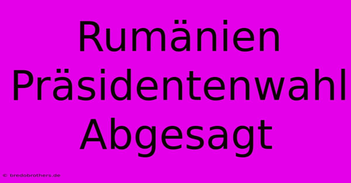 Rumänien Präsidentenwahl Abgesagt