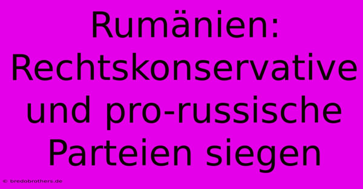 Rumänien: Rechtskonservative Und Pro-russische Parteien Siegen