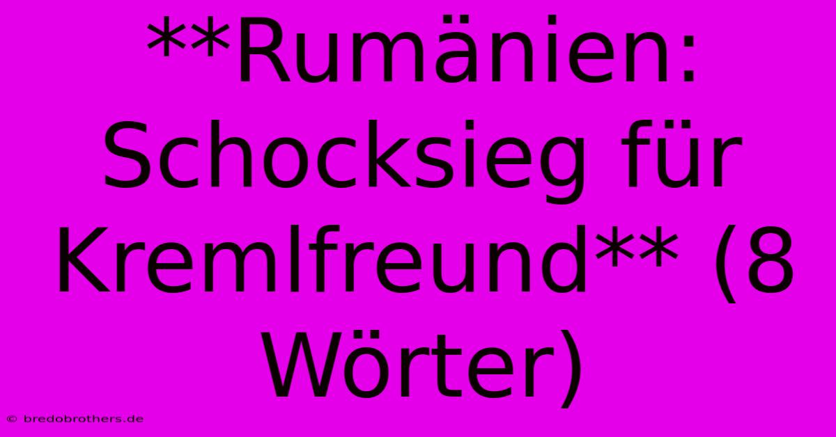 **Rumänien: Schocksieg Für Kremlfreund** (8 Wörter)