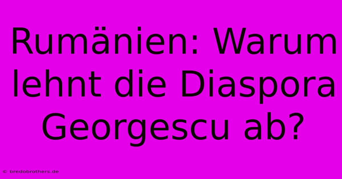 Rumänien: Warum Lehnt Die Diaspora Georgescu Ab?