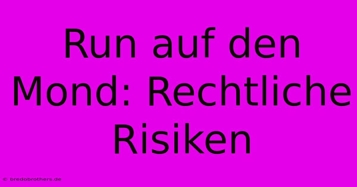 Run Auf Den Mond: Rechtliche Risiken