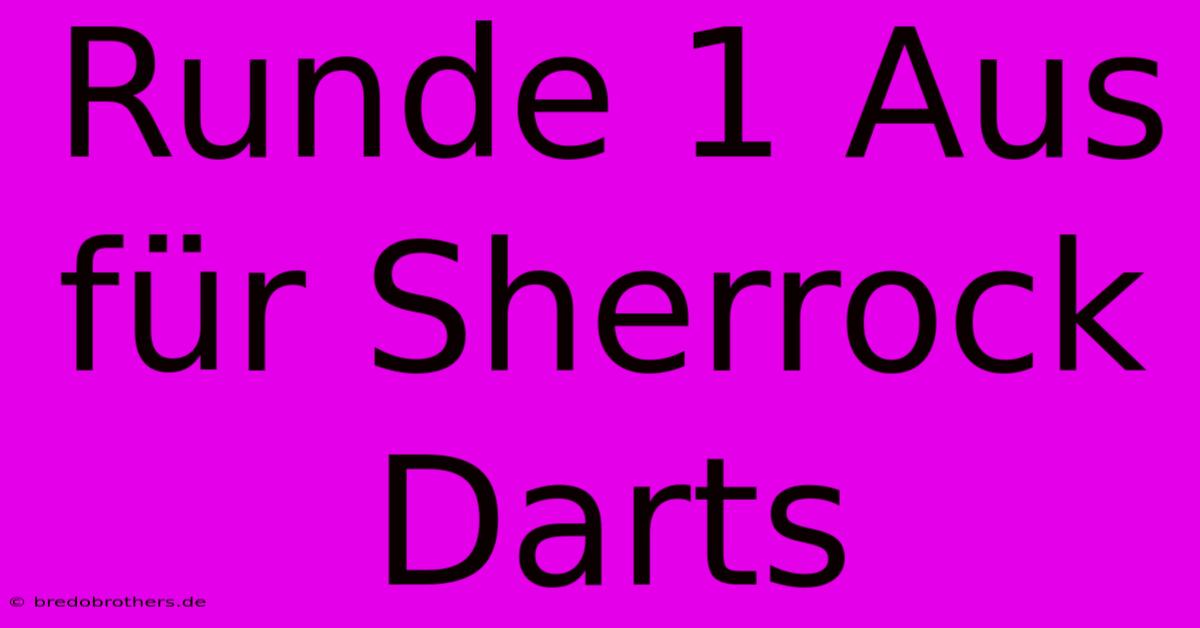 Runde 1 Aus Für Sherrock Darts