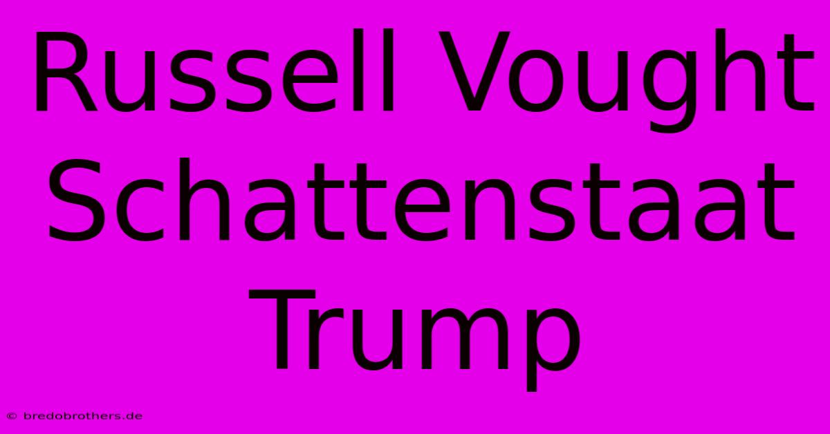 Russell Vought Schattenstaat Trump