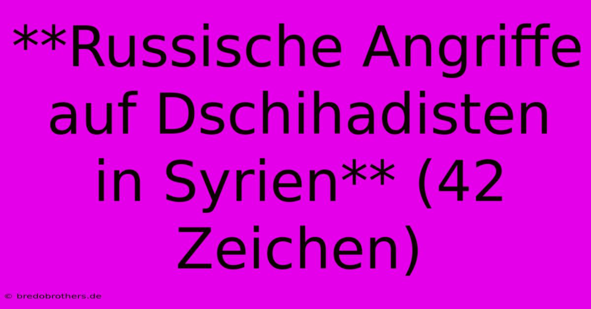 **Russische Angriffe Auf Dschihadisten In Syrien** (42 Zeichen)