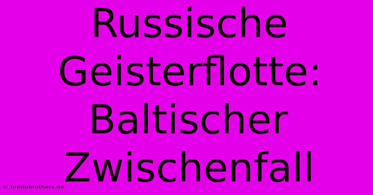 Russische Geisterflotte: Baltischer Zwischenfall