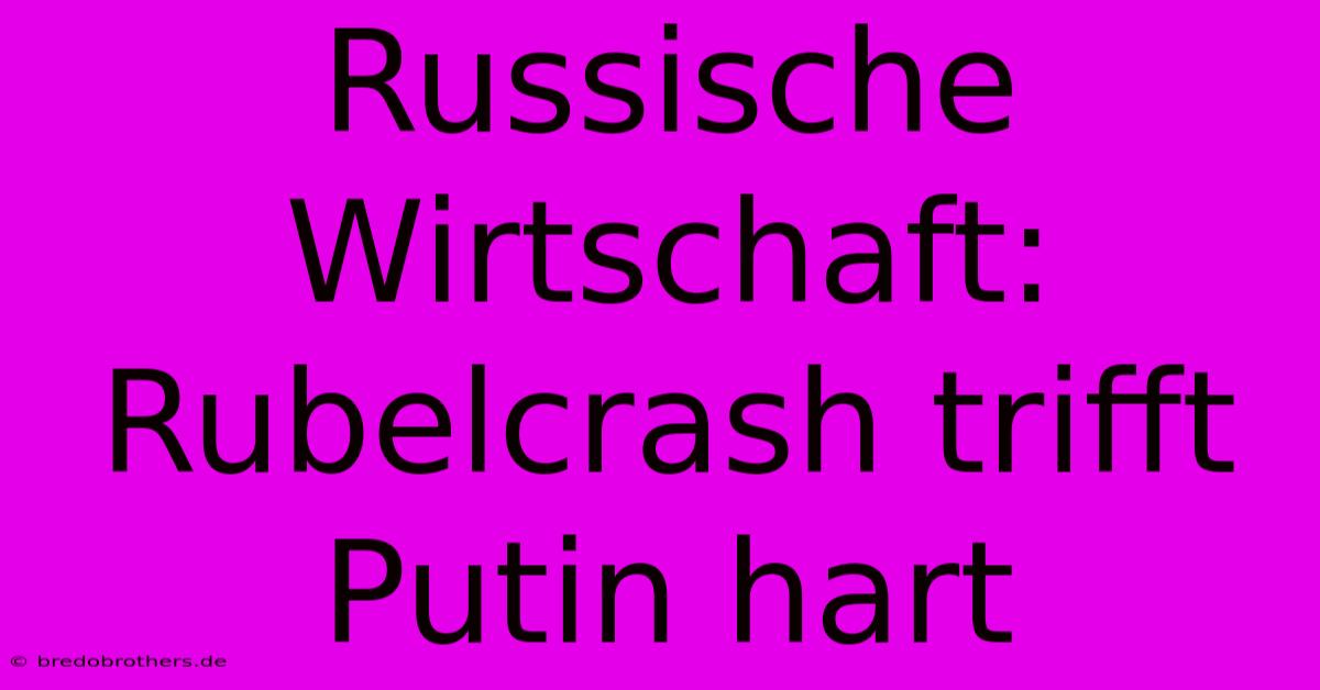 Russische Wirtschaft: Rubelcrash Trifft Putin Hart