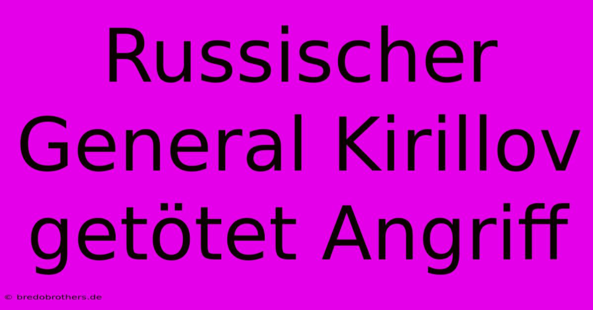 Russischer General Kirillov Getötet Angriff