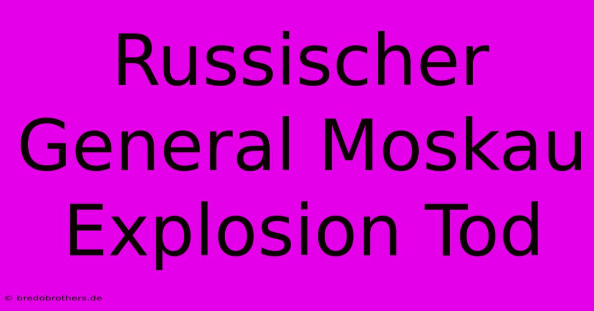 Russischer General Moskau Explosion Tod