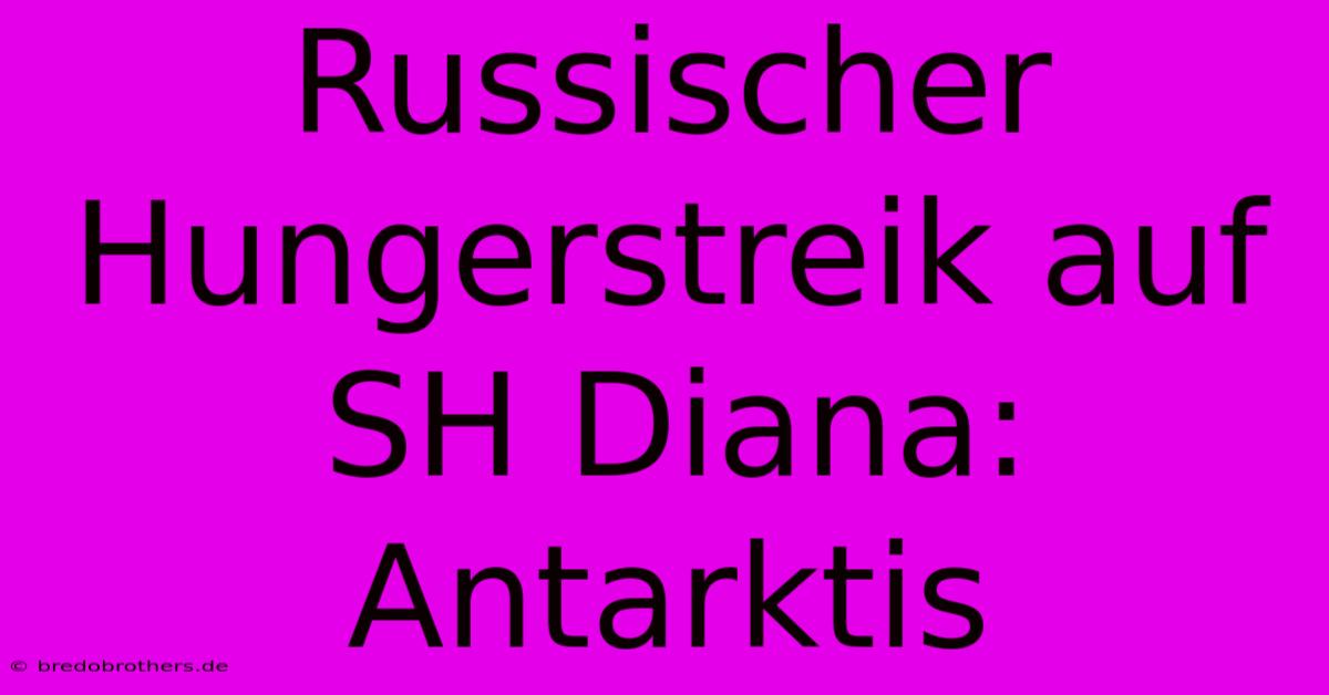 Russischer Hungerstreik Auf SH Diana: Antarktis