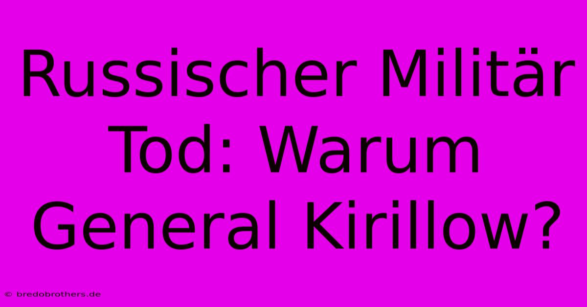 Russischer Militär Tod: Warum General Kirillow?