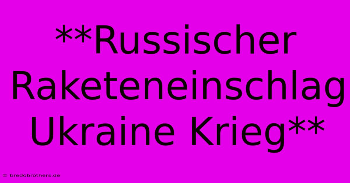 **Russischer Raketeneinschlag Ukraine Krieg**