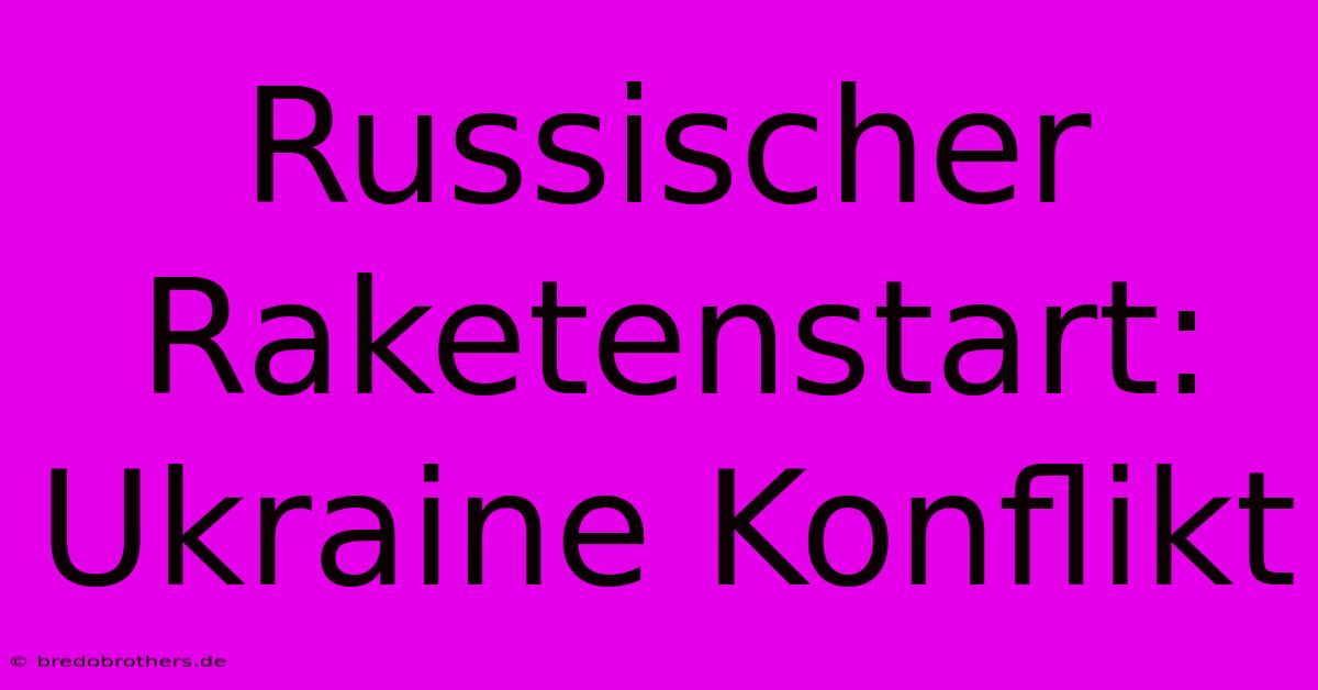 Russischer Raketenstart: Ukraine Konflikt