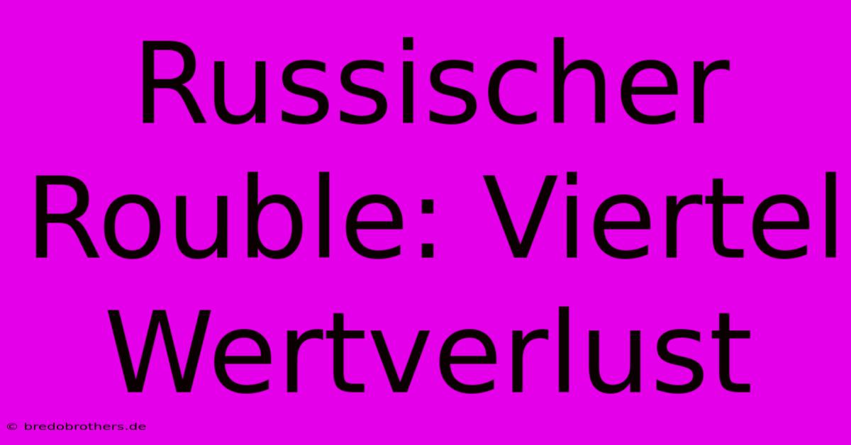 Russischer Rouble: Viertel Wertverlust