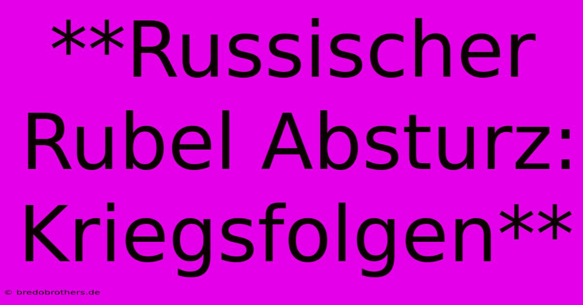 **Russischer Rubel Absturz: Kriegsfolgen**