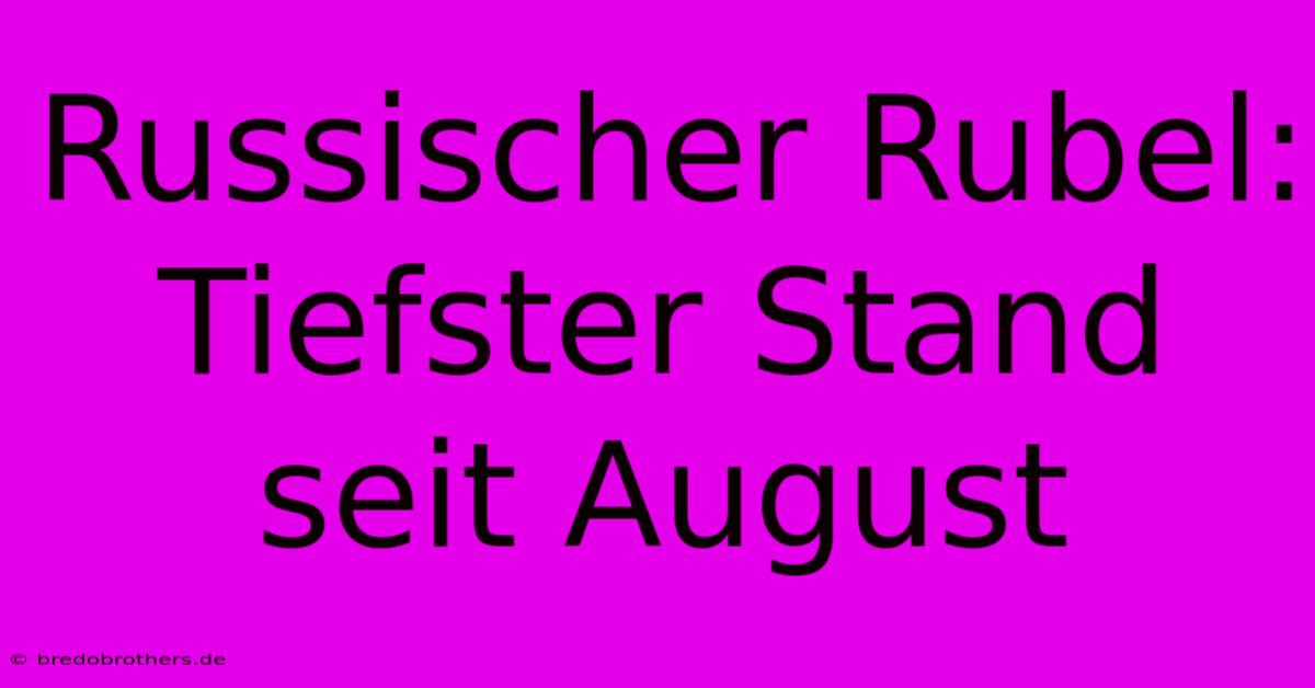 Russischer Rubel: Tiefster Stand Seit August