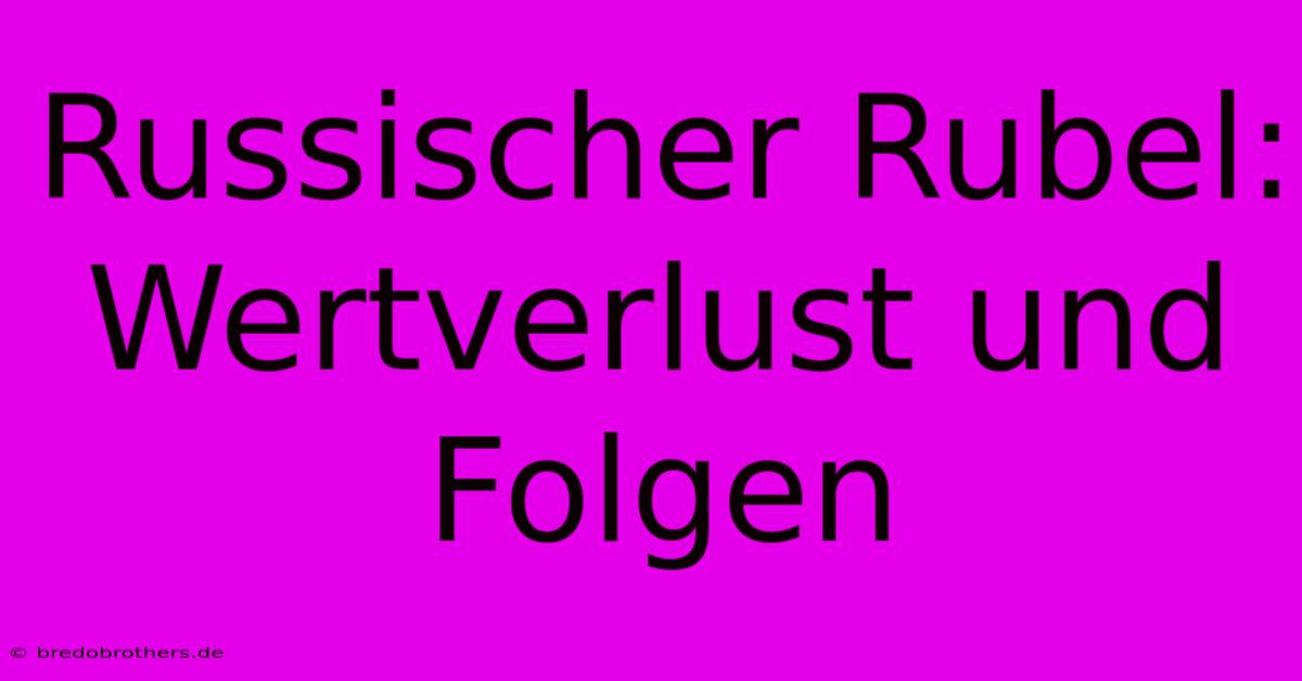 Russischer Rubel: Wertverlust Und Folgen