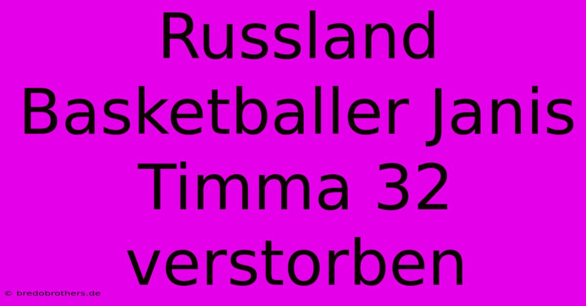 Russland Basketballer Janis Timma 32 Verstorben