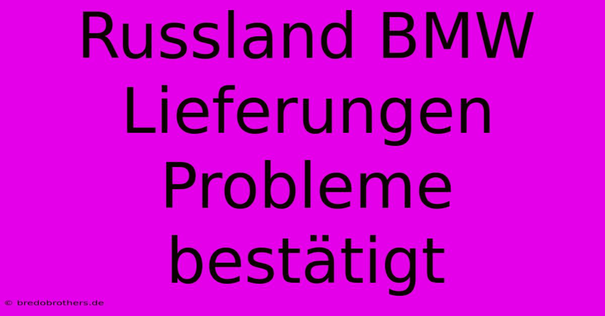 Russland BMW Lieferungen Probleme Bestätigt