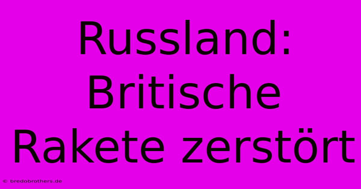 Russland: Britische Rakete Zerstört