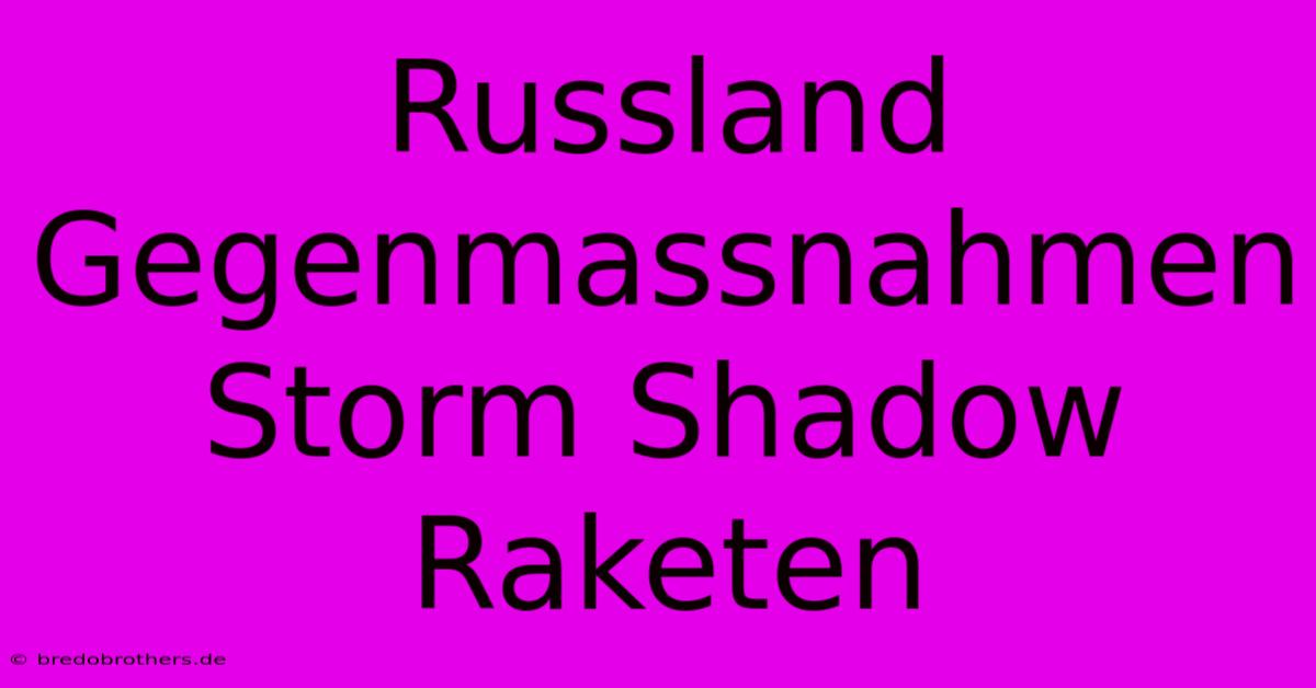 Russland Gegenmassnahmen Storm Shadow Raketen