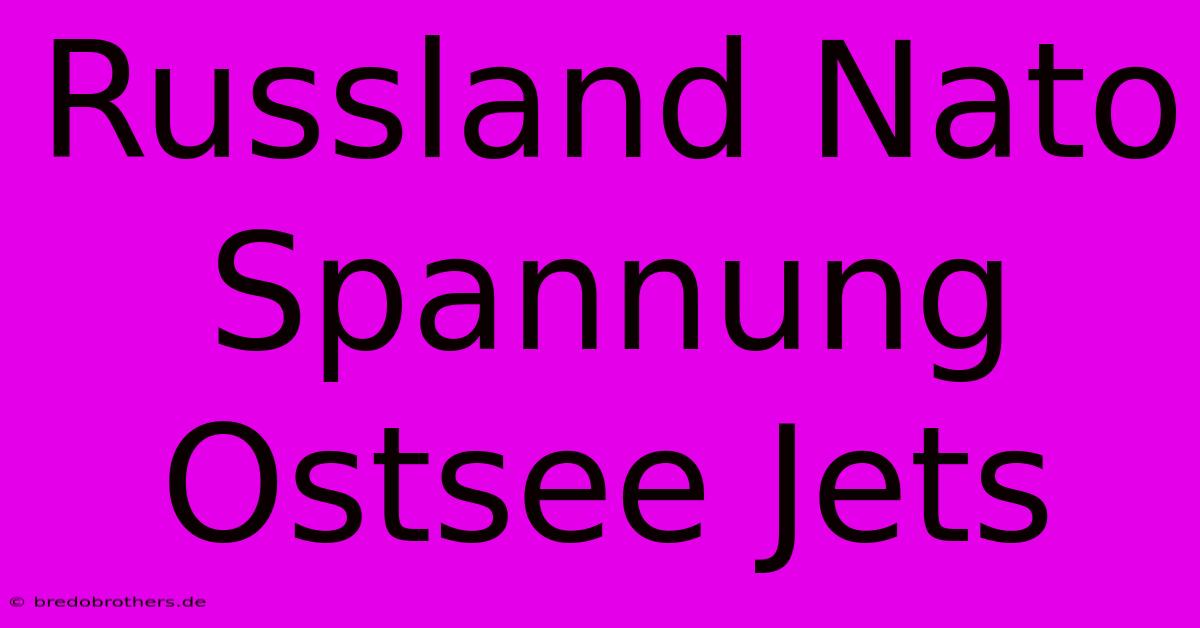 Russland Nato Spannung Ostsee Jets