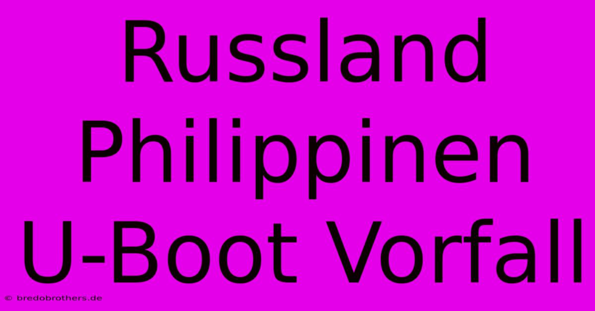 Russland Philippinen U-Boot Vorfall