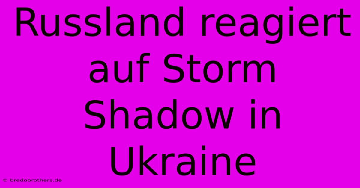 Russland Reagiert Auf Storm Shadow In Ukraine