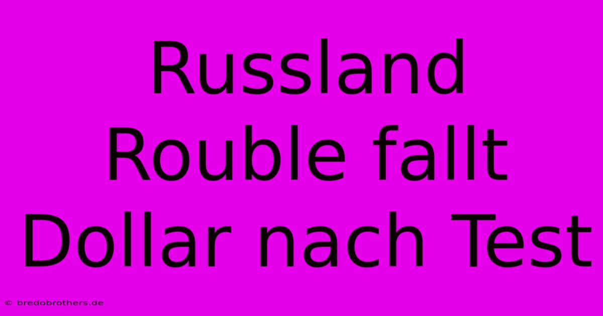 Russland Rouble Fallt Dollar Nach Test