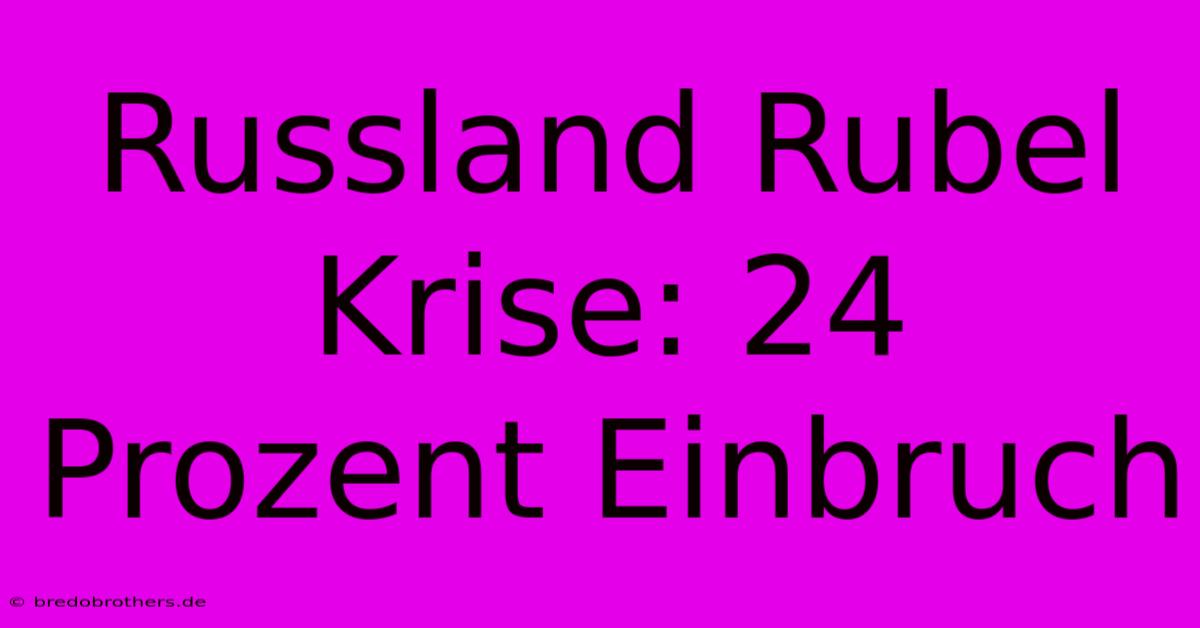 Russland Rubel Krise: 24 Prozent Einbruch