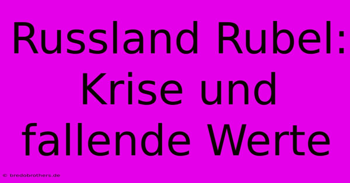 Russland Rubel: Krise Und Fallende Werte