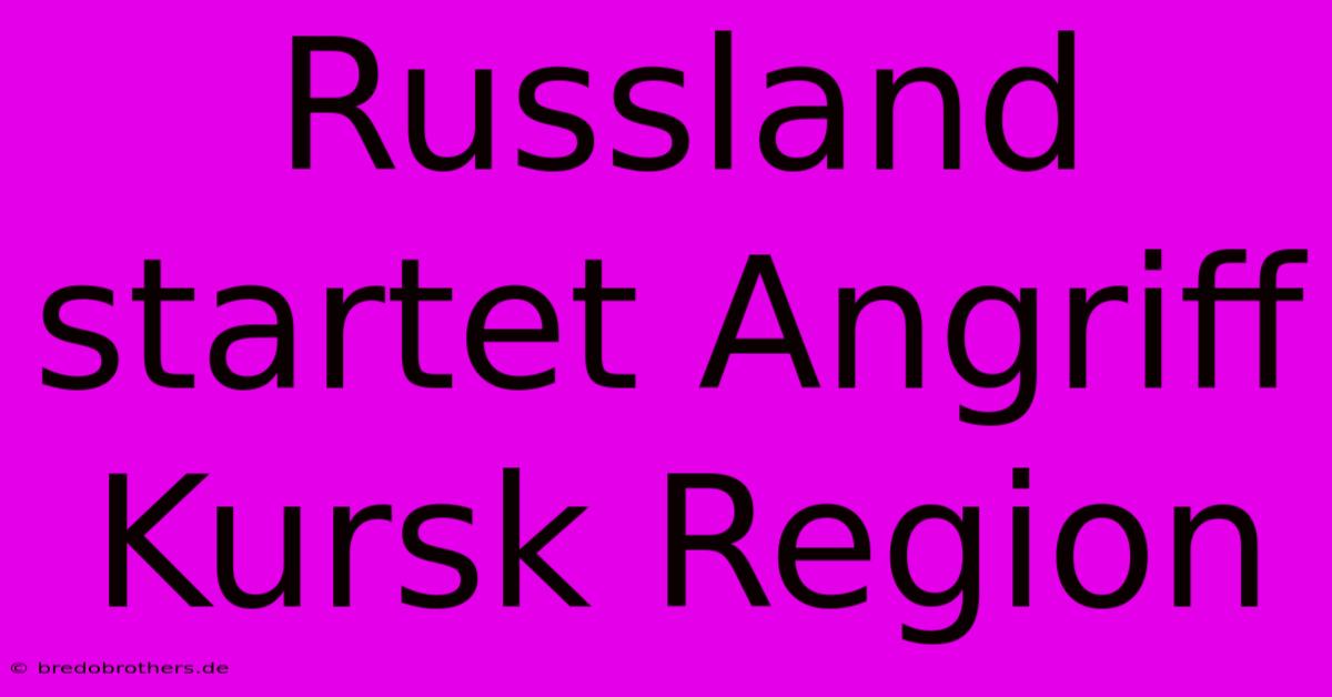 Russland Startet Angriff Kursk Region