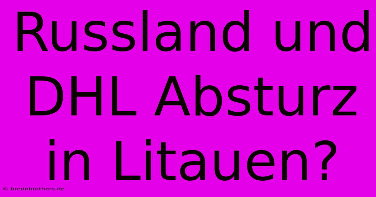 Russland Und DHL Absturz In Litauen?