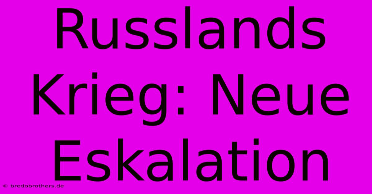 Russlands Krieg: Neue Eskalation