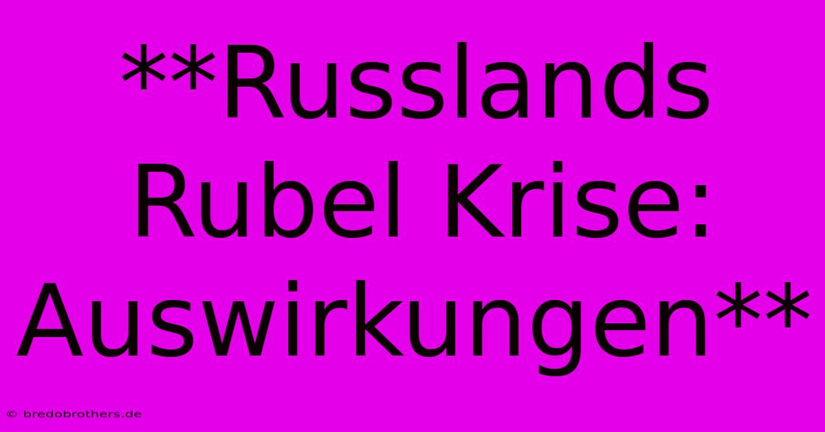 **Russlands Rubel Krise: Auswirkungen**