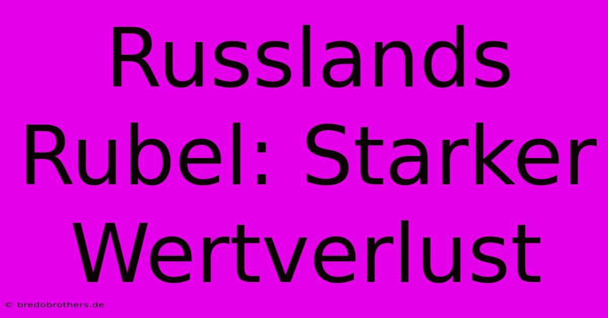 Russlands Rubel: Starker Wertverlust