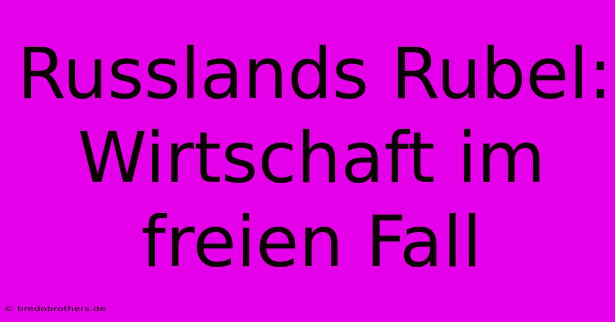 Russlands Rubel: Wirtschaft Im Freien Fall