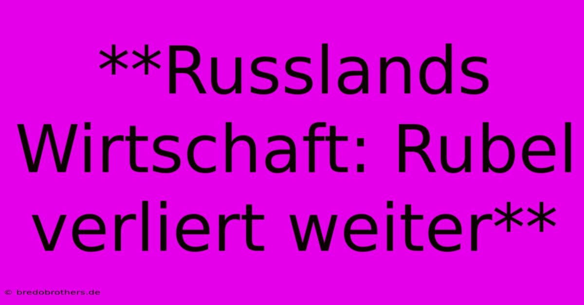 **Russlands Wirtschaft: Rubel Verliert Weiter**