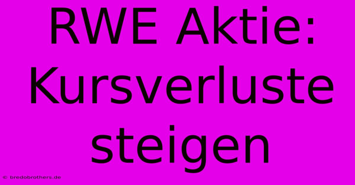 RWE Aktie: Kursverluste Steigen