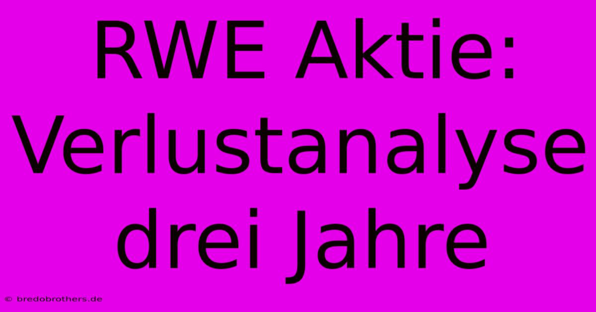 RWE Aktie: Verlustanalyse Drei Jahre