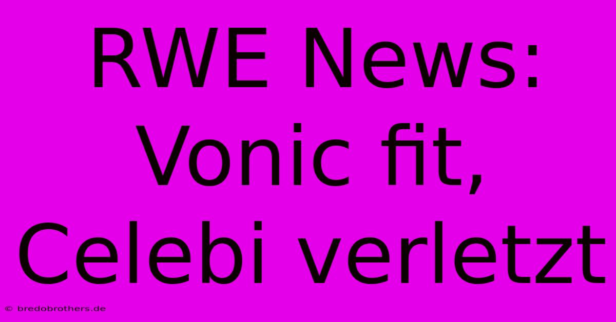 RWE News: Vonic Fit,  Celebi Verletzt