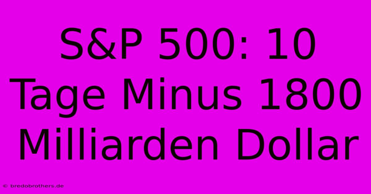 S&P 500: 10 Tage Minus 1800 Milliarden Dollar