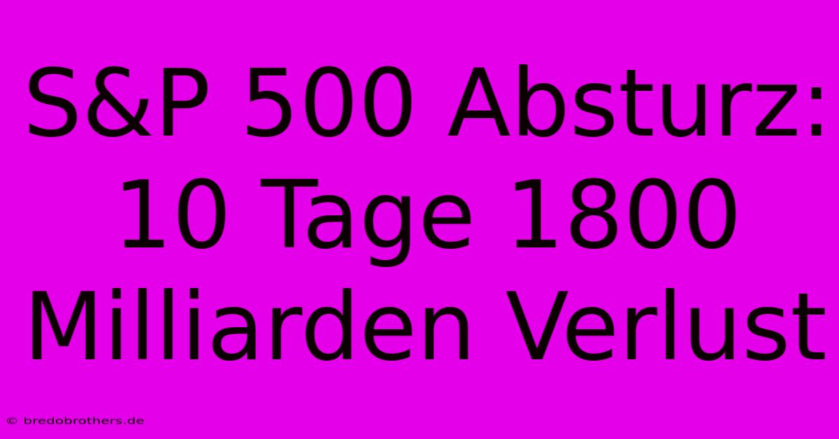 S&P 500 Absturz: 10 Tage 1800 Milliarden Verlust