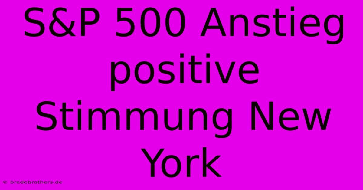 S&P 500 Anstieg Positive Stimmung New York