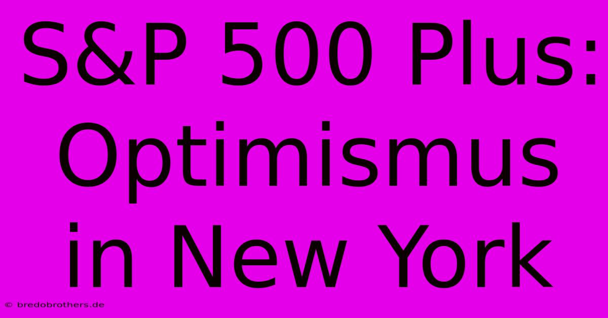 S&P 500 Plus:  Optimismus In New York